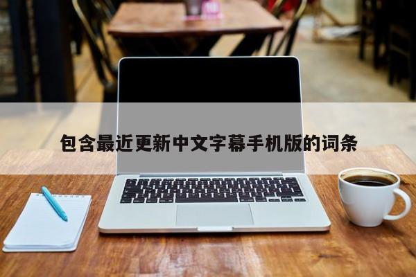 包含最近更新中文字幕手机版的词条